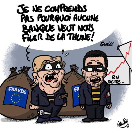 Dessin de Nawak
Marine La peine "Je ne comprends pas pourquoi aucune banque ne veut nous filer de la thune !" et Jordan Bartoidelà, en tenue style celle des Rapetoux, devant de gros sacs avec marqué "Fraude Européenne" dessus, et au mur un graphique avec "RN dette" dont l'évolution moyenne est exponentiellement croissante.