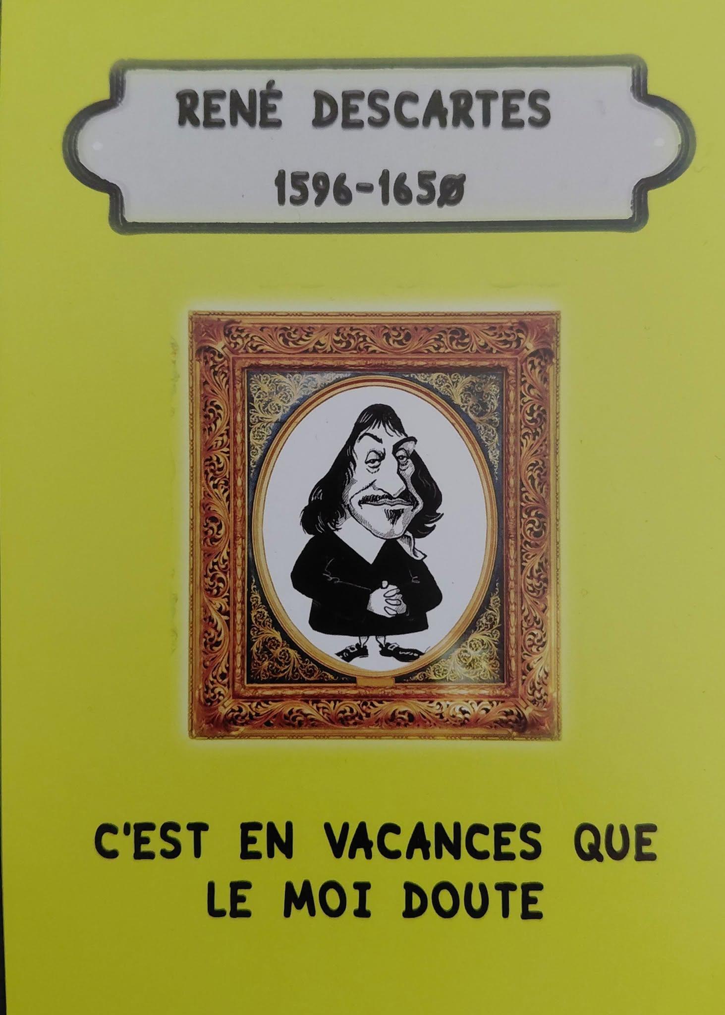 Portrait humorisitique de René Descartes (légendé 1596-1650) avec en dessous 
"C'est en vacances que le moi doute"